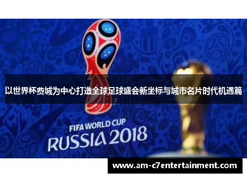 以世界杯费城为中心打造全球足球盛会新坐标与城市名片时代机遇篇
