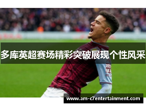 多库英超赛场精彩突破展现个性风采
