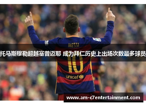 托马斯穆勒超越塞普迈耶 成为拜仁历史上出场次数最多球员